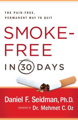 Smoke-Free in 30 Days: The Pain-Free, Permanent Way to Quit - Seidman, Daniel F, and Oz, Mehmet (Foreword by)