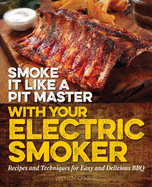 Smoke It Like a Pit Master with Your Electric Smoker: Recipes and Techniques for Easy and Delicious BBQ