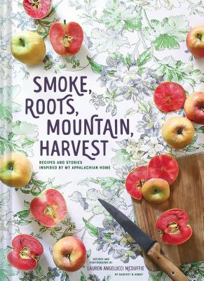 Smoke, Roots, Mountain, Harvest: Recipes + Stories From My Appalachian Home - McDuffie, Lauren