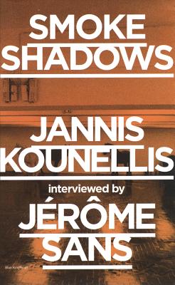 Smoke Shadows - Kounellis, Jannis, and Sans, Jerome (Contributions by)