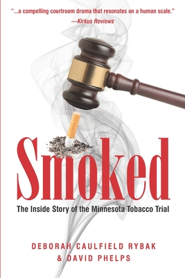 Smoked: The Inside Story of the Minnesota Tobacco Trial - Phelps, David, and Rybak, Deborah Caulfield