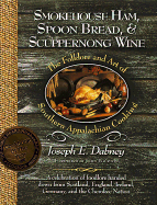 Smokehouse Ham, Spoon Bread, & Scuppernong Wine: The Folklore and Art of Southern Appalachian Cooking - Dabney, Joseph Earl