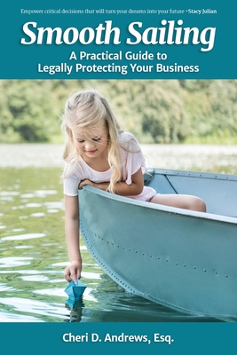 Smooth Sailing: A Practical Guide to Legally Protecting Your Business - Andrews, Cheri D, and Kevin, Deborah (Editor), and Broter, Hanne (Cover design by)