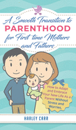 Smooth Transition to Parenthood for First Time Mothers and Fathers: How to Adapt and Embrace your New Life as a Parent without Stress and Worries