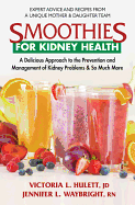 Smoothies for Kidney Health: A Delicious Approach to the Prevention and Management of Kidney Problems and So Much More