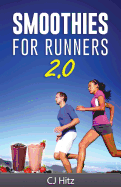 Smoothies for Runners 2.0: 24 More Proven Smoothie Recipes to Take Your Running Performance to the Next Level, Decrease Your Recovery Time and Allow You to Run Injury-Free