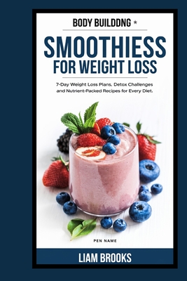 Smoothiess for Weight Loss: 7-Day Weight Loss Plans, Detox Challenges and Nutrient-Packed Recipes for Every Diet. - Brooks, Liam