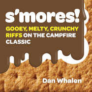 S'Mores!: Gooey, Melty, Crunchy Riffs on the Campfire Classic