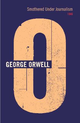 Smothered Under Journalism: 1946 - Orwell, George, and Davison, Peter (Editor)