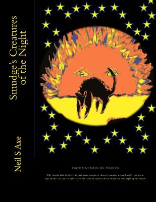 Smudge's Creatures of the Night: This is a tale of how it came to pass that some of the creatures we all know and love did come to like roaming around under the warming rays of the sun, whilst others do now prefer to creep and scurry their way about in... - Axe, Neil S