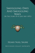 Smuggling Days And Smuggling Ways: Or The Story Of A Lost Art (1892) - Shore, Henry Noel