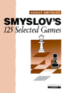 Smyslov's 125 Selected Games - Smylov, Vasily, and Smyslov, Vasily V, and Smyslov, V V