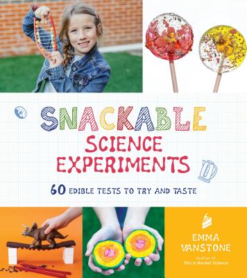 Snackable Science Experiments: 60 Edible Tests to Try and Taste - Vanstone, Emma