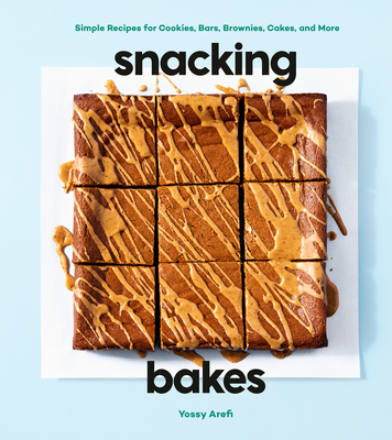 Snacking Bakes: Simple Recipes for Cookies, Bars, Brownies, Cakes, and More - Arefi, Yossy