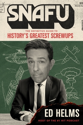 Snafu: The Definitive Guide to History's Greatest Screwups: The Hilarious New Book from the Office and Hangover Comedian - Helms, Ed (Read by)
