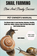 Snail Farming Slow and Steady Success: The Ultimate Guide To Snail Selecting, Behaviour, Breeding, Health Care, Habitat, Sickness Signs And Much More About Snail Farming Success.