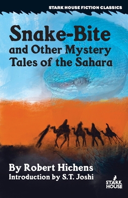 Snake-Bite and Other Mystery Tales of the Sahara - Hichens, Robert, and Joshi, S T (Introduction by)