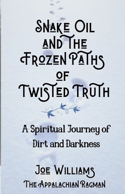 Snake Oil and the Frozen Paths of Twisted Truth - Williams, Joseph, and Claire, Shari (Editor), and Patterson, Reverend Cheryl Rose (Foreword by)