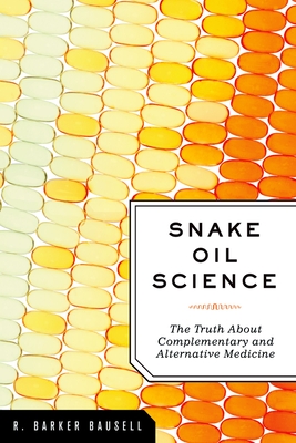 Snake Oil Science: The Truth about Complementary and Alternative Medicine - Bausell, R Barker