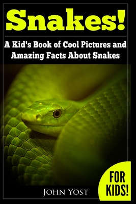 Snakes! A Kid's Book Of Cool Images And Amazing Facts About Snakes: Nature Books for Children Series - Yost, John