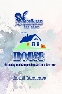 Snakes in the House: Exposing and Conquering Satan's Tactics - Onoriobe, Israel