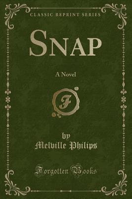 Snap: A Novel (Classic Reprint) - Philips, Melville