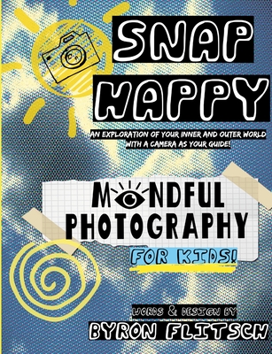 Snap Happy: Mindful Photography For Kids - Flitsch, Byron