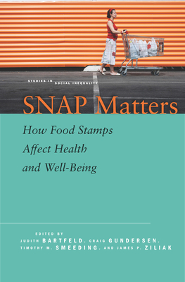 Snap Matters: How Food Stamps Affect Health and Well-Being - Bartfeld, Judith (Editor), and Gundersen, Craig (Editor), and Smeeding, Timothy (Editor)