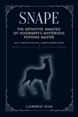 Snape: The Definitive Analysis of Hogwarts's Mysterious Potions Master - Kim, Lorrie