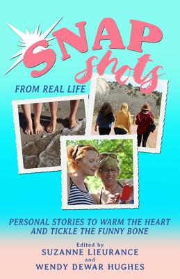 Snapshots from Real Life: Personal Stories to Warm the Heart and Tickle the Funny Bone - Dewar Hughes, Wendy, and Lieurance, Suzanne