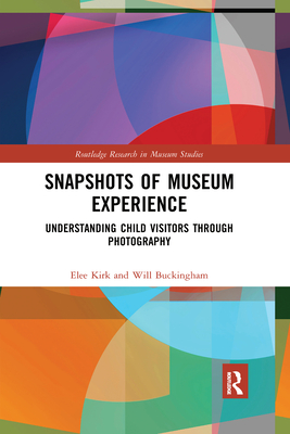 Snapshots of Museum Experience: Understanding Child Visitors Through Photography - Kirk, Elee, and Buckingham, Will