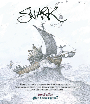 Snark: Being a True History of the Expedition That Discovered the Snark and the Jabberwock ... and Its Tragic Aftermath - Elliot, David