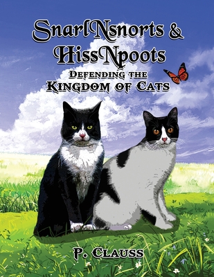 SnarlNsnorts and HissNpoots: Defending the Kingdom of Cats - Clauss, P