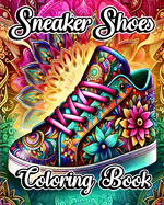 Sneaker Shoes Coloring Book: A Great Gift for Sneakers Lovers. A Coloring Book for Adults and Teens
