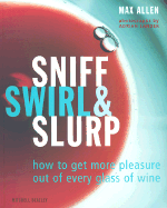 Sniff, Swirl, and Slurp: How to Get Pleasure Out of Every Glass of Wine - Allen, Max, and Lander, Adrian (Photographer)