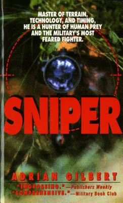 Sniper: Master of Terrain, Technology, and Timing, He Is a Hunter of Human Prey and the Military's Most Feared Fighter. - Gilbert, Adrian