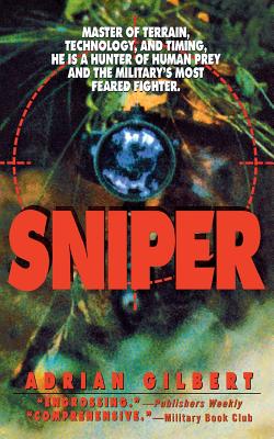 Sniper: Master of Terrain, Technology, and Timing, He Is a Hunter of Human Prey and the Military's Most Feared Fighter. - Gilbert, Adrian