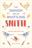 Snitte: The Danish Art of Whittling: Make beautiful wooden birds