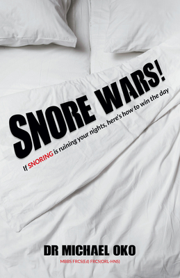 Snore Wars!: If Snoring Is Ruining Your Nights, Here's How to Win the Day - Oko, Michael, Dr., and Cruddas, Peter, Lord (Foreword by)