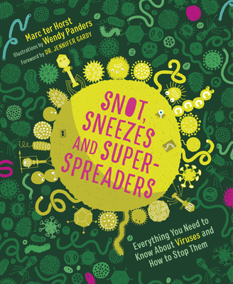 Snot, Sneezes, and Super-Spreaders: Everything You Need to Know about Viruses and How to Stop Them. - Ter Horst, Marc, and Watkinson, Laura (Translated by), and Dr Gardy, Jennifer (Foreword by)