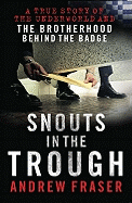 Snouts in the Trough: Police Corruption - The Brotherhood Behind the Badge