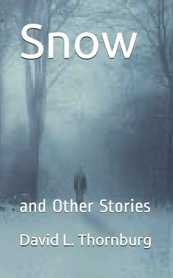 Snow: and Other Stories - Thornburg, David L