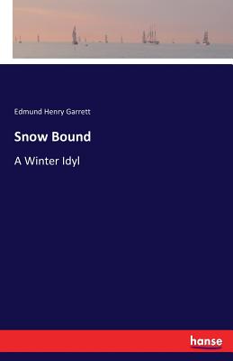 Snow Bound: A Winter Idyl - Garrett, Edmund Henry