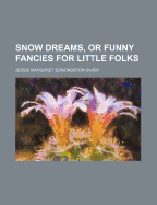 Snow Dreams, or Funny Fancies for Little Folks