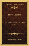 Snow Dreams: Or Funny Fancies for Little Folks