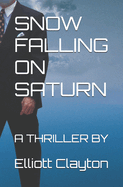 Snow Falling on Saturn: A Thriller by