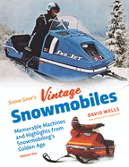 Snow Goer's Vintage Snowmobiles: Memorable Machines and Highlights from Snowmobiling's Golden Era
