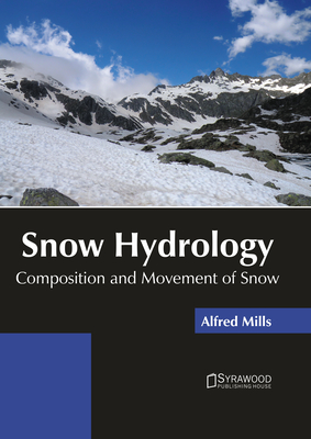 Snow Hydrology: Composition and Movement of Snow - Mills, Alfred (Editor)