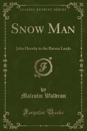 Snow Man: John Hornby in the Barren Lands (Classic Reprint)
