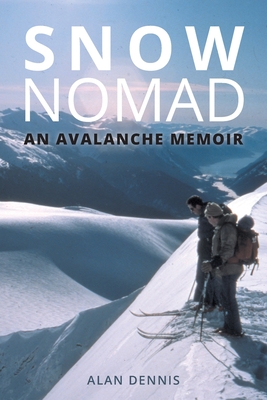 Snow Nomad: An Avalanche Memoir - Dennis, Alan